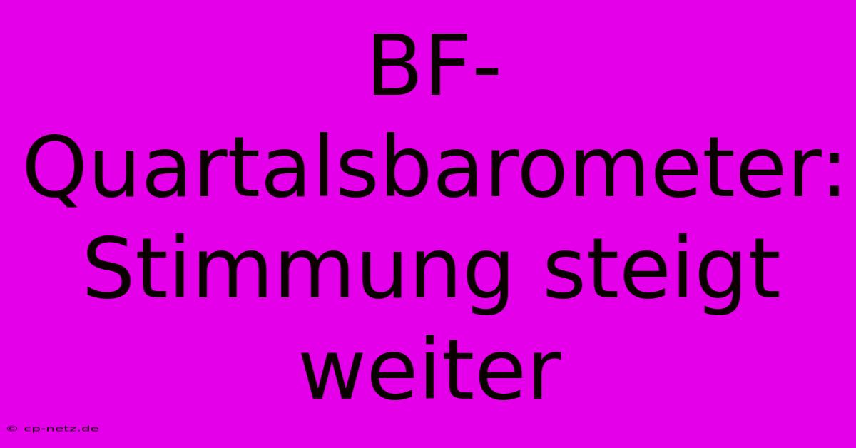 BF-Quartalsbarometer: Stimmung Steigt Weiter