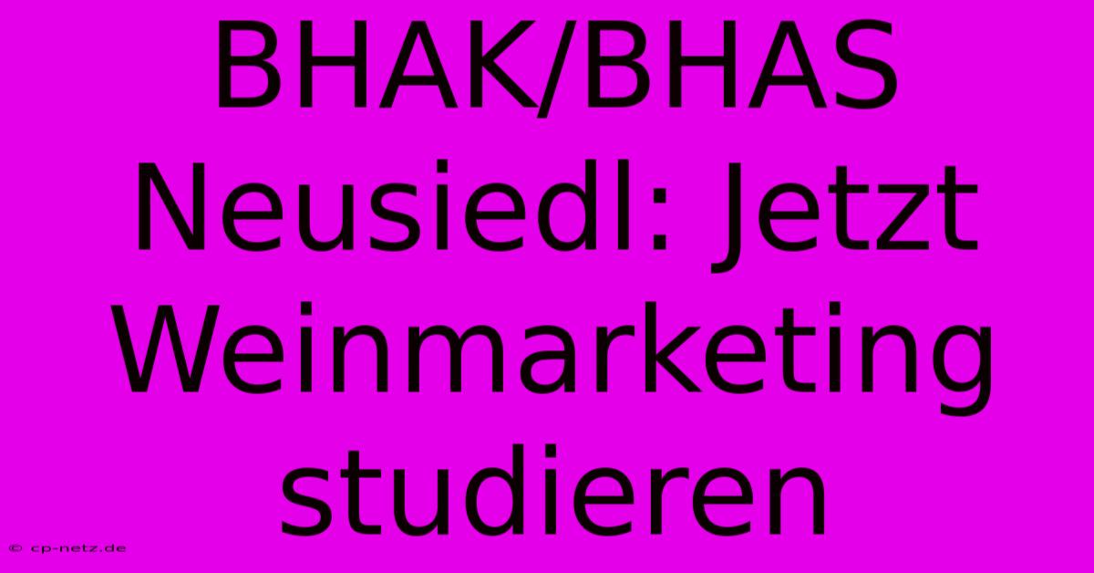 BHAK/BHAS Neusiedl: Jetzt Weinmarketing Studieren