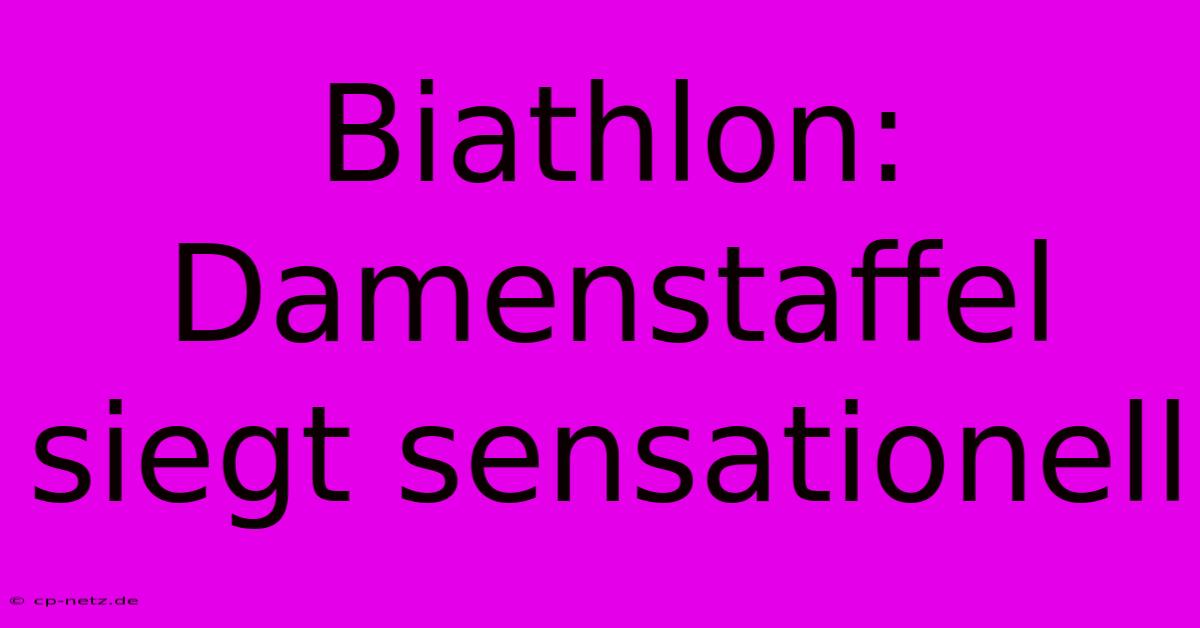 Biathlon: Damenstaffel Siegt Sensationell