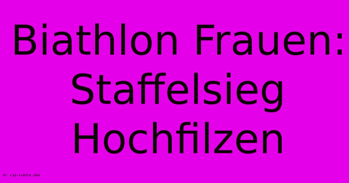 Biathlon Frauen: Staffelsieg Hochfilzen