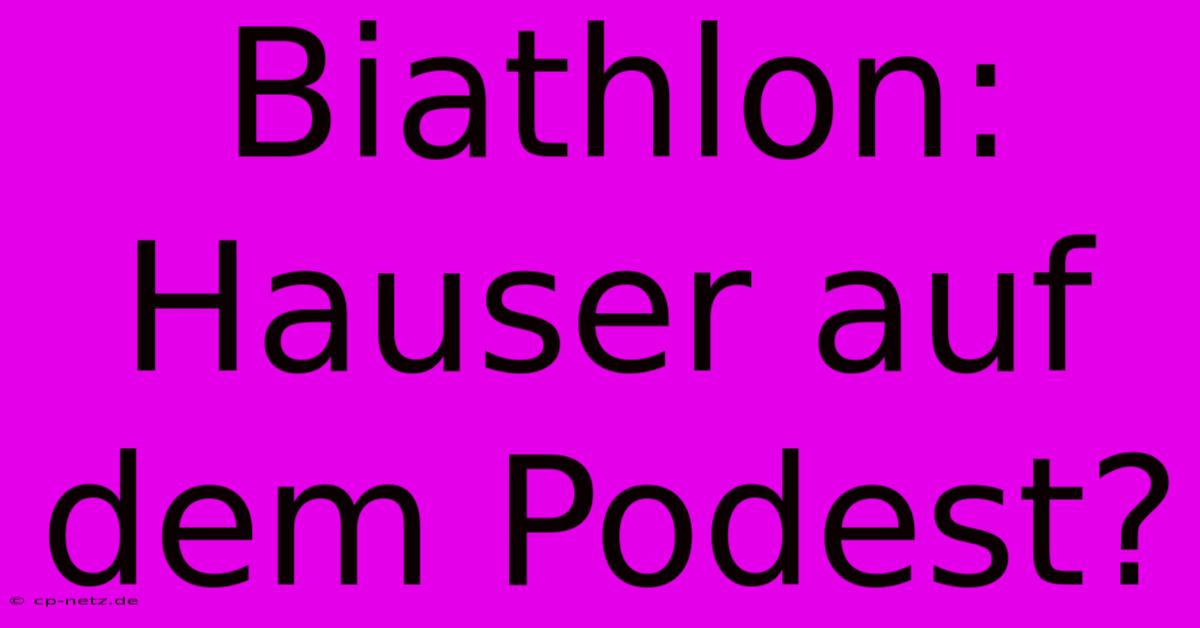 Biathlon: Hauser Auf Dem Podest?