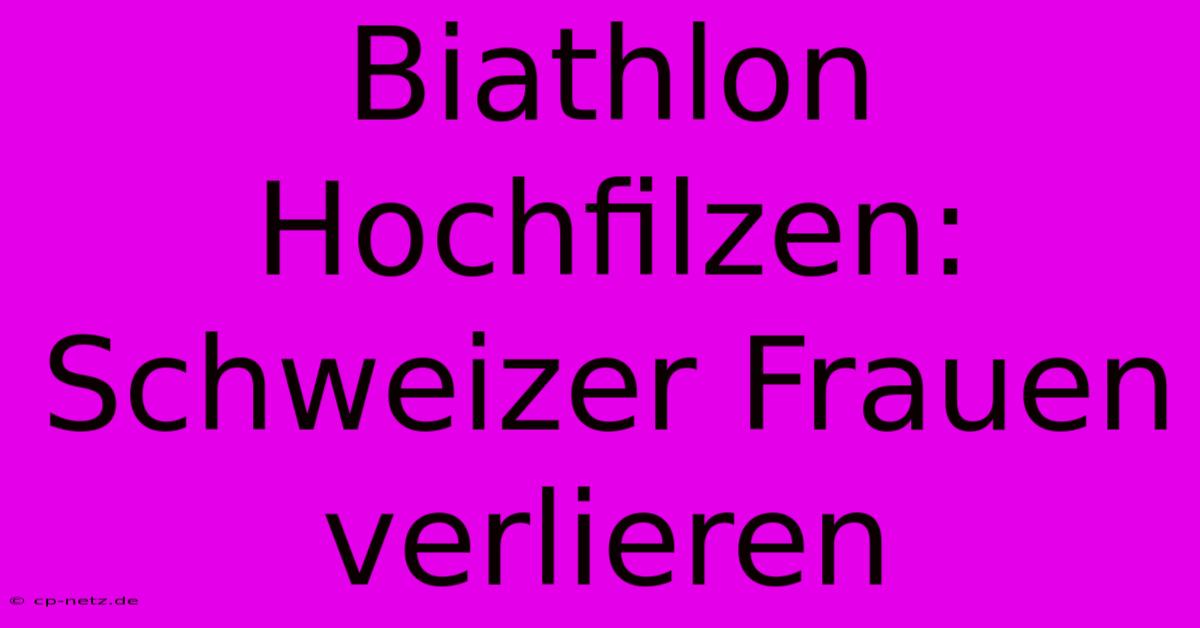 Biathlon Hochfilzen: Schweizer Frauen Verlieren