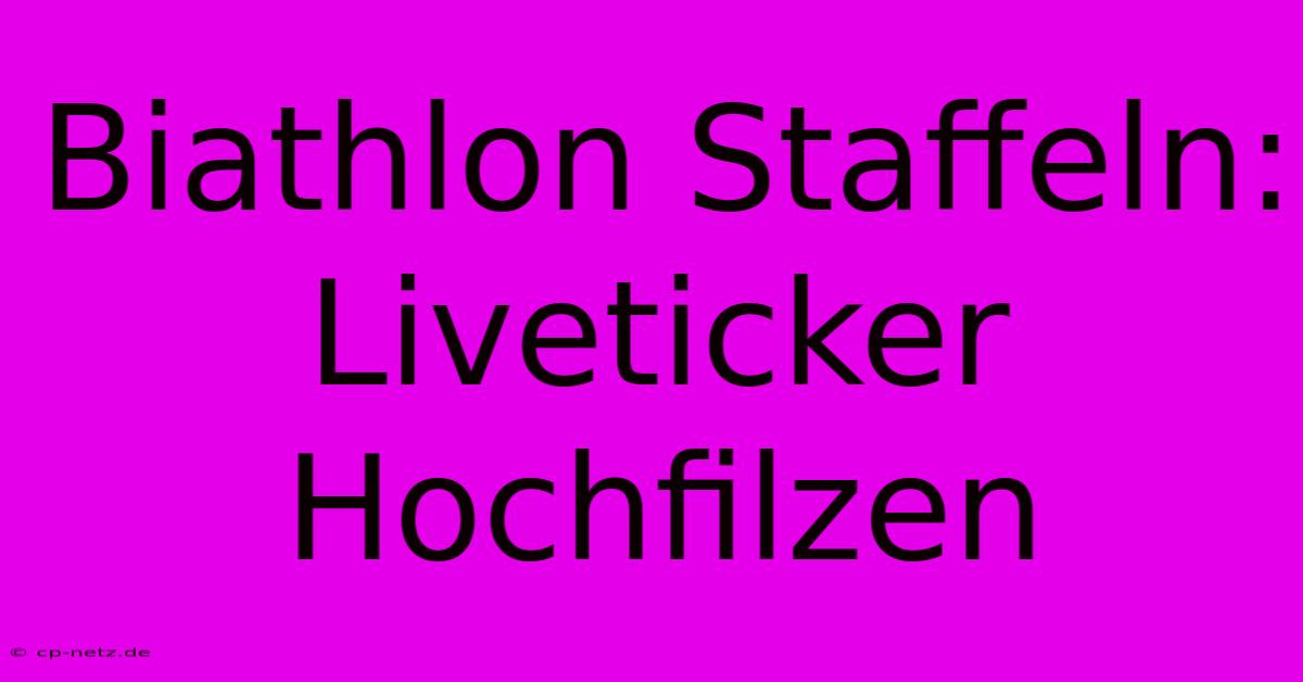 Biathlon Staffeln: Liveticker Hochfilzen