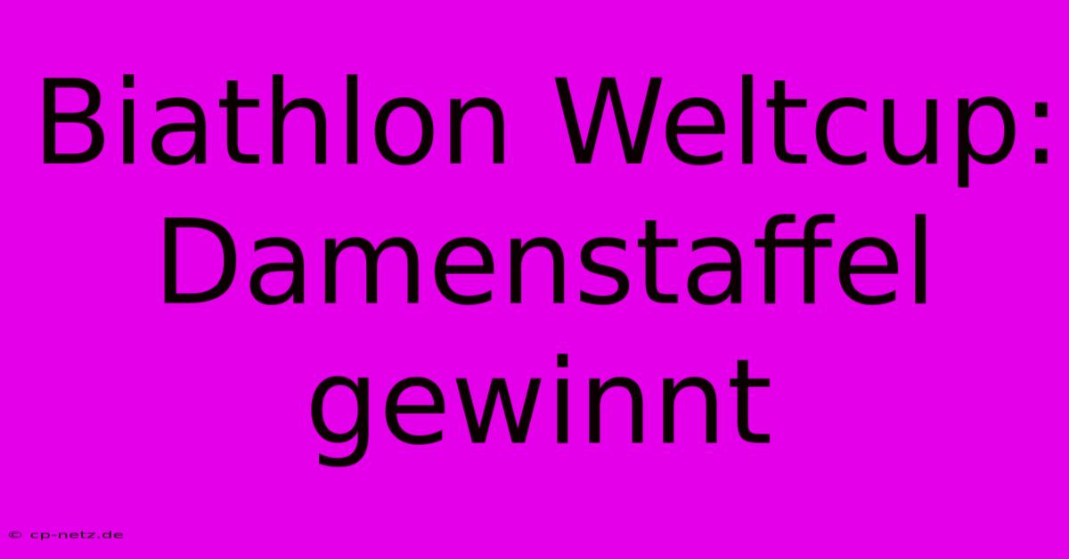 Biathlon Weltcup: Damenstaffel Gewinnt