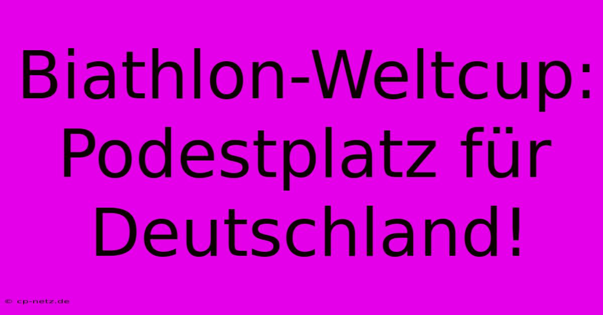 Biathlon-Weltcup: Podestplatz Für Deutschland!