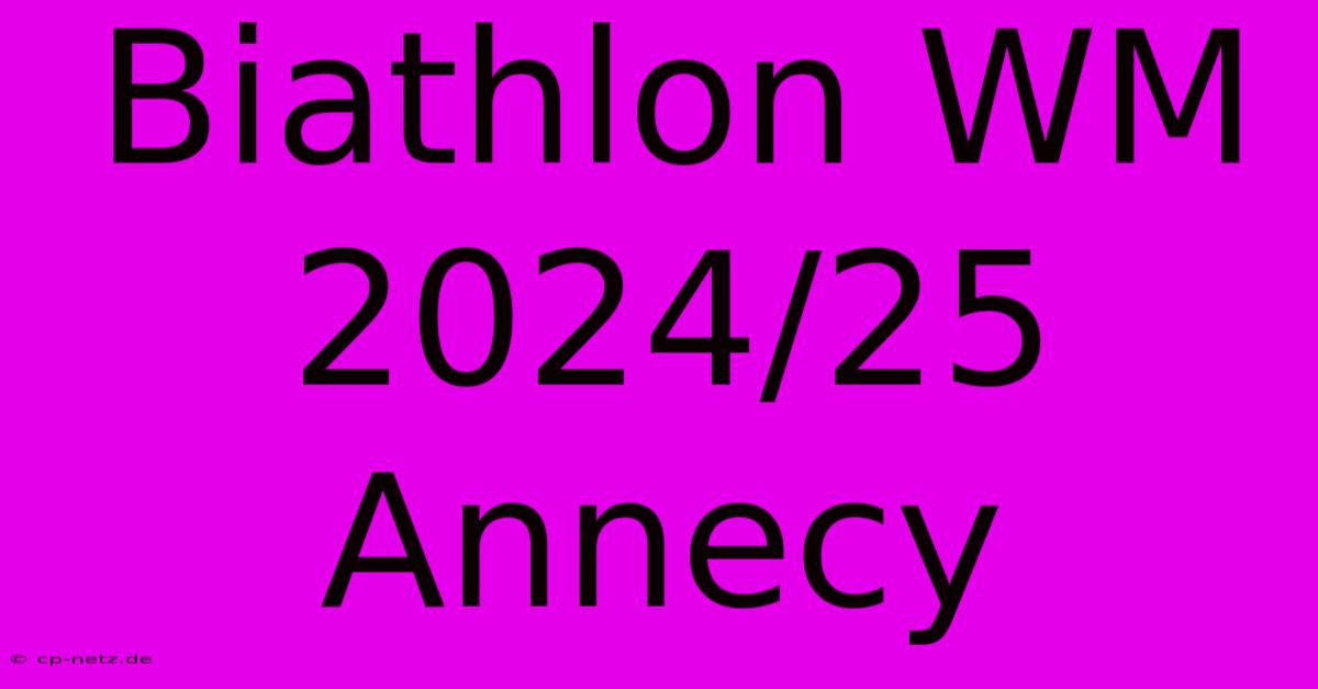 Biathlon WM 2024/25 Annecy