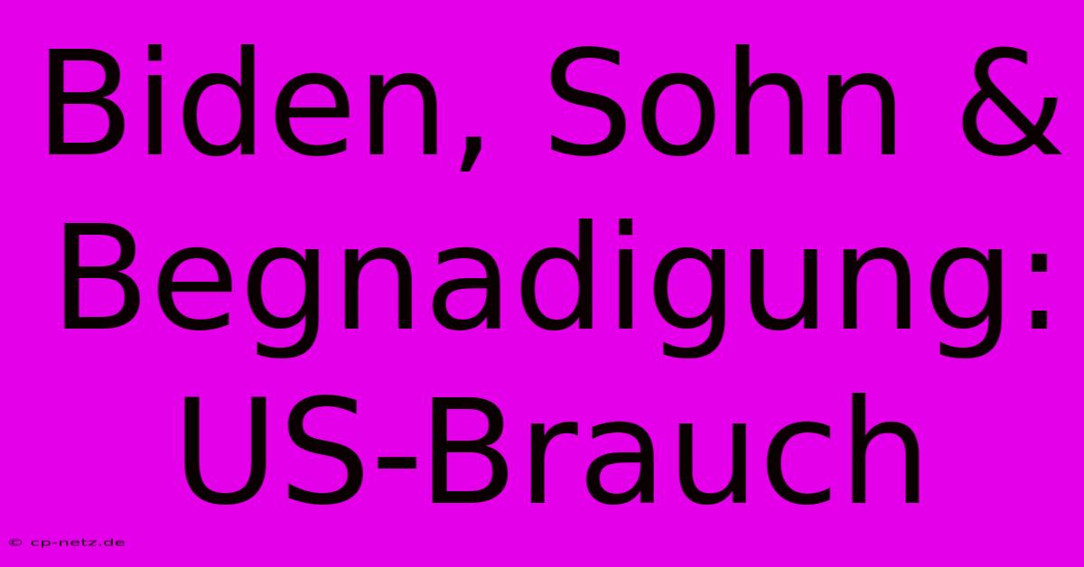 Biden, Sohn & Begnadigung: US-Brauch