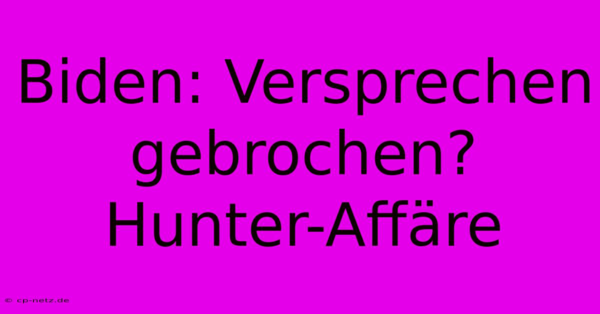 Biden: Versprechen Gebrochen? Hunter-Affäre