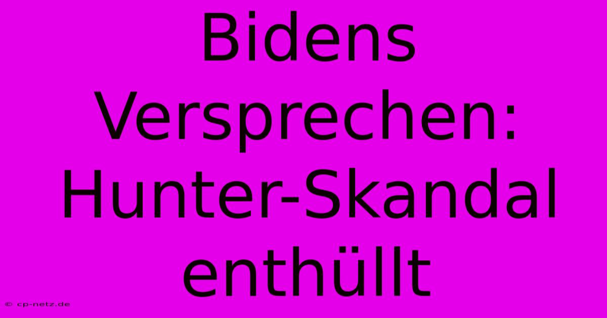 Bidens Versprechen: Hunter-Skandal Enthüllt