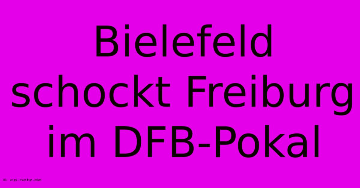 Bielefeld Schockt Freiburg Im DFB-Pokal