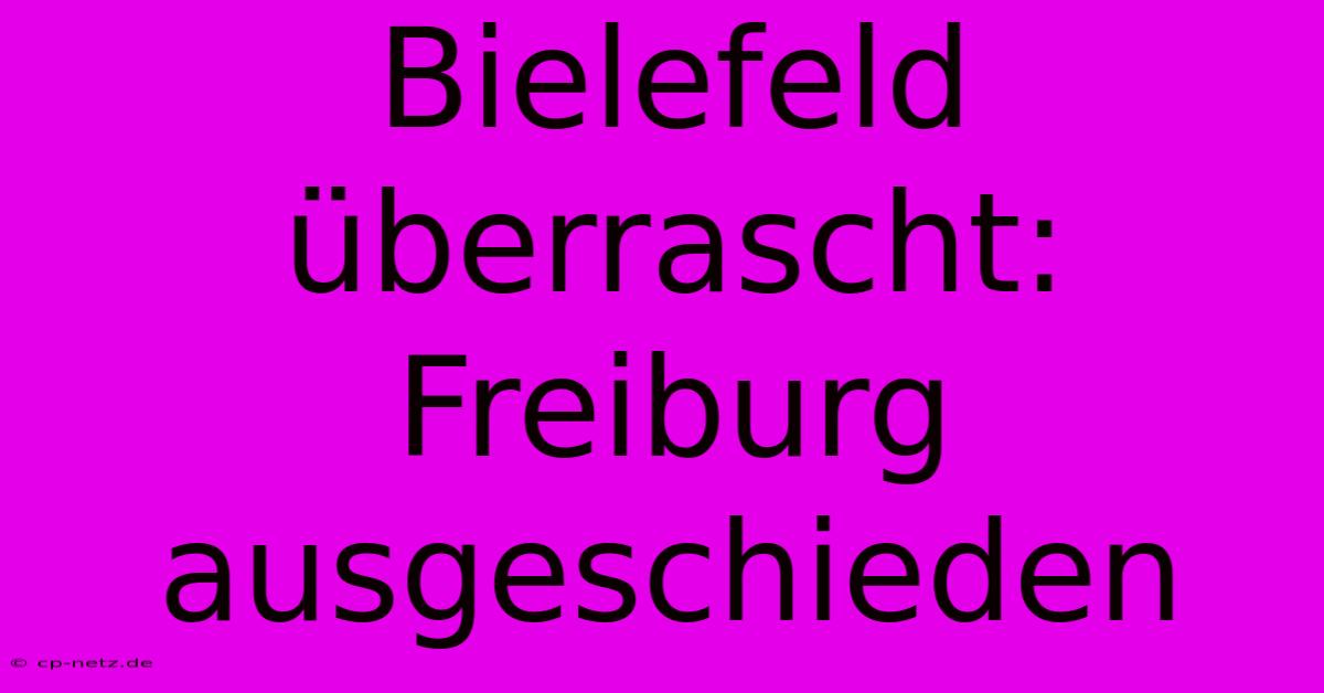 Bielefeld Überrascht: Freiburg Ausgeschieden