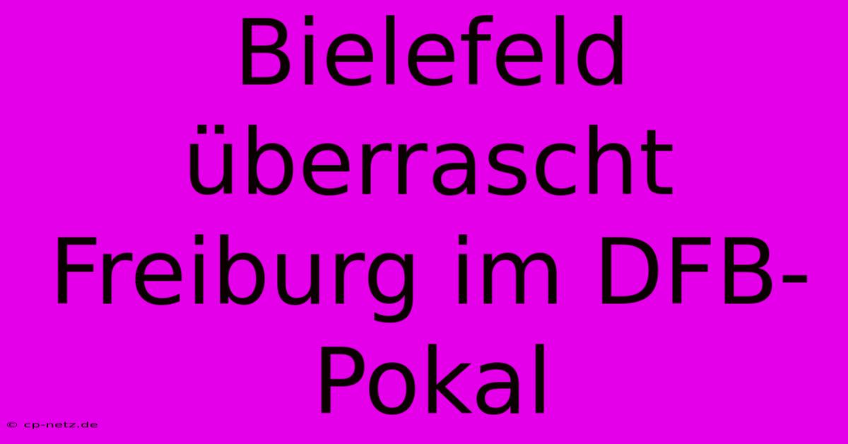 Bielefeld Überrascht Freiburg Im DFB-Pokal