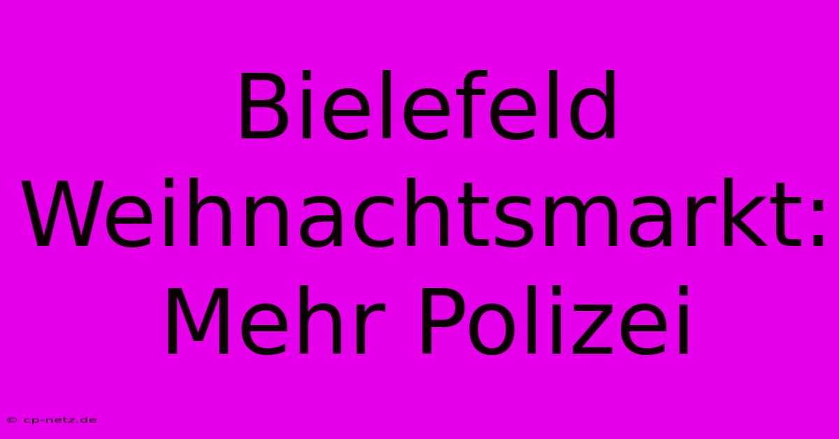 Bielefeld Weihnachtsmarkt: Mehr Polizei