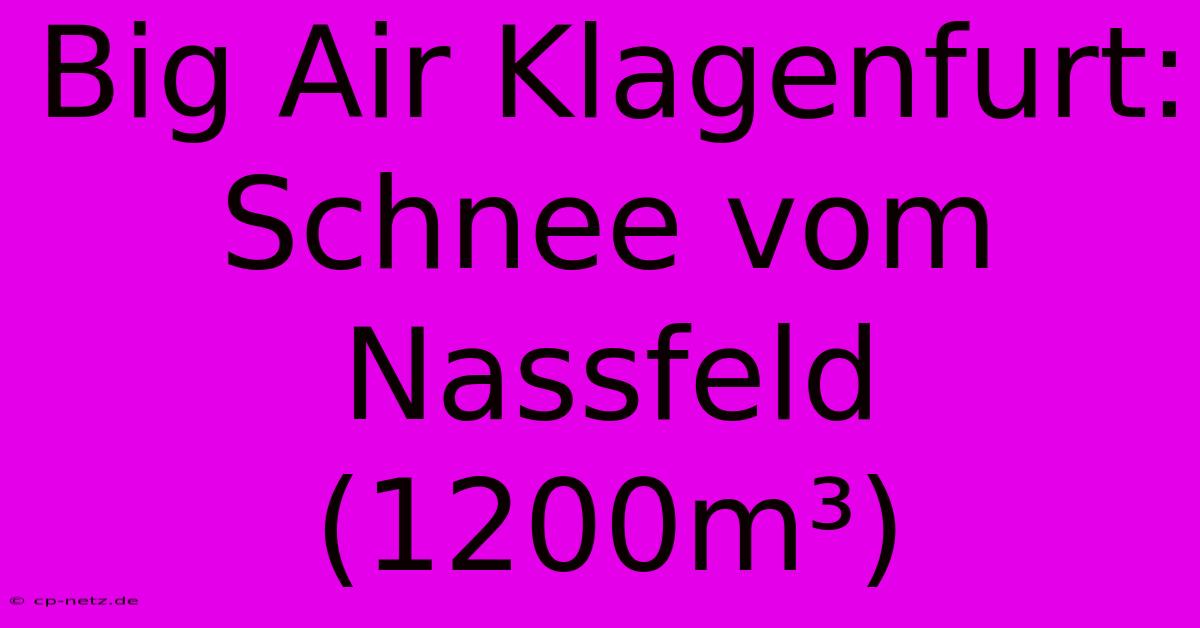 Big Air Klagenfurt: Schnee Vom Nassfeld (1200m³)