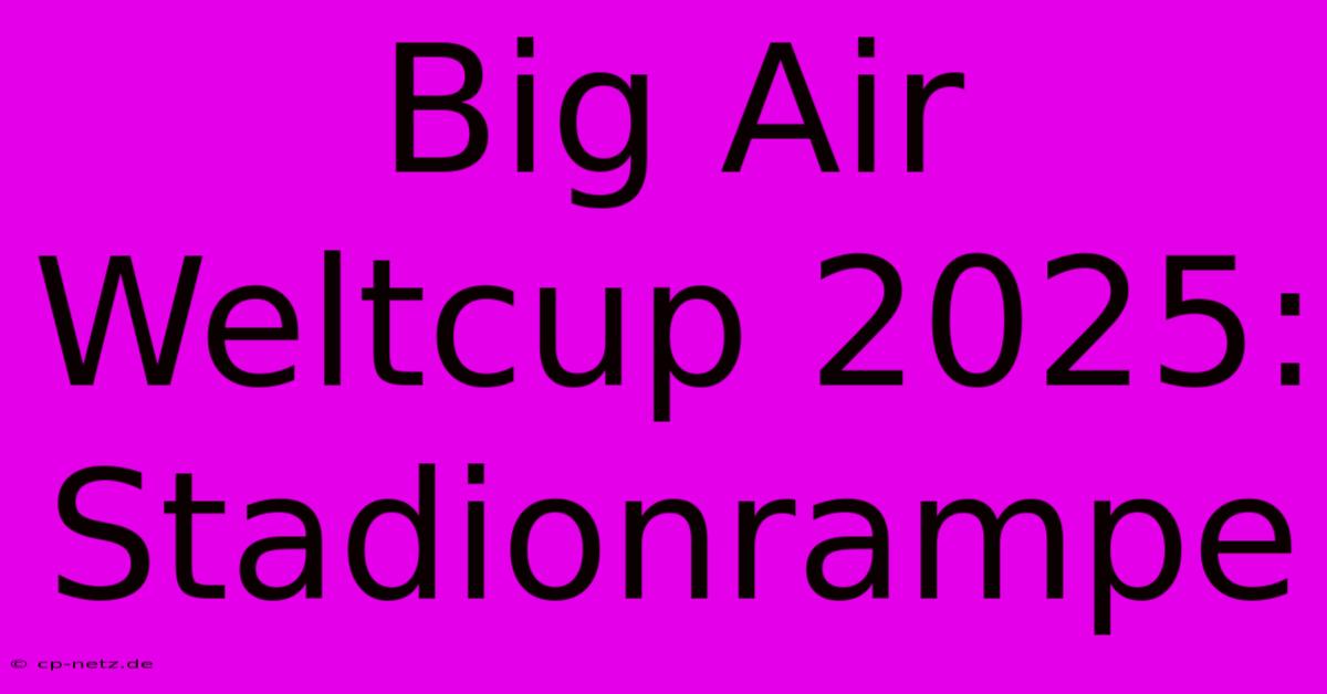 Big Air Weltcup 2025: Stadionrampe