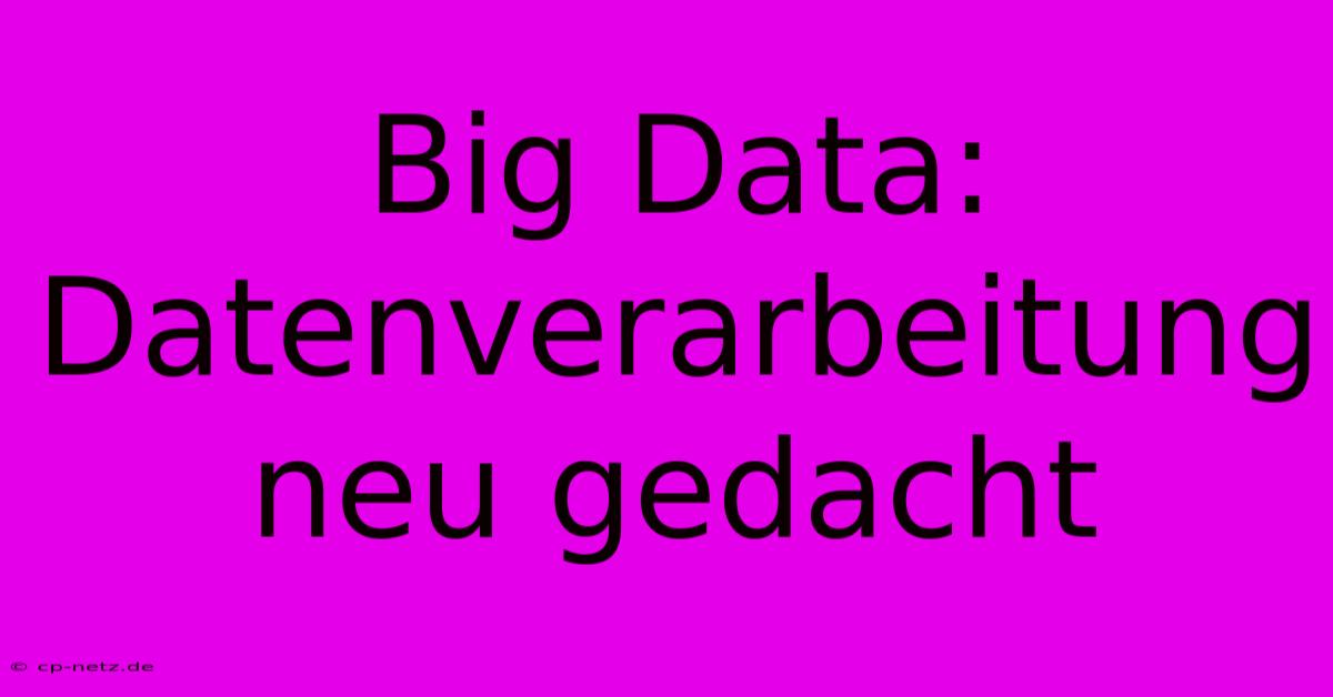 Big Data: Datenverarbeitung Neu Gedacht