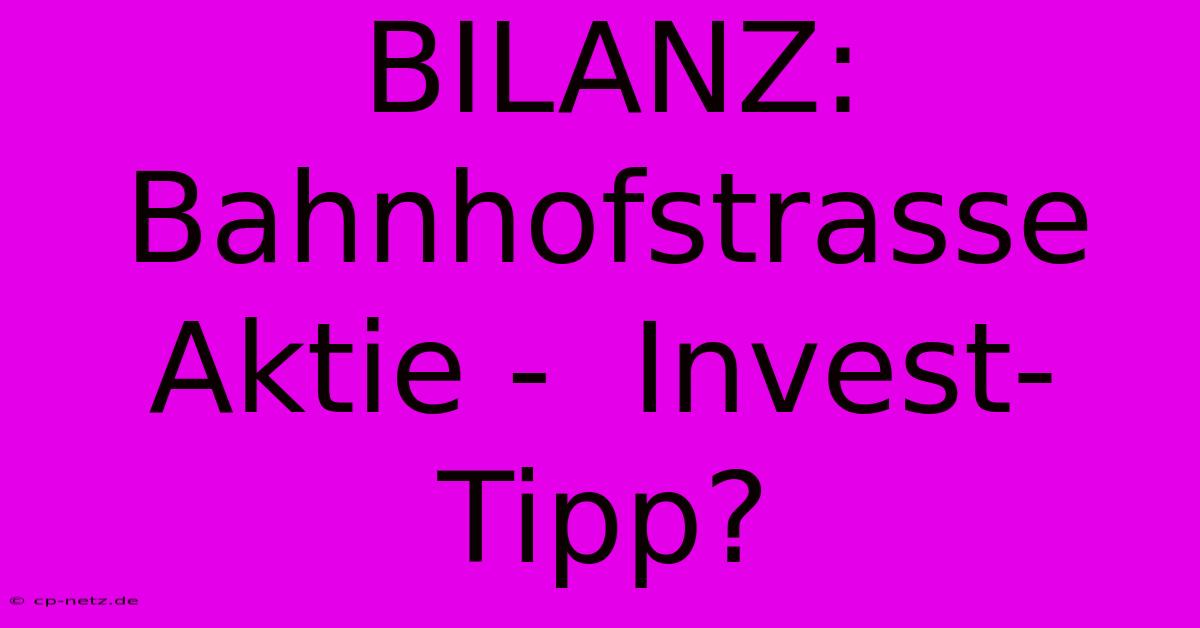 BILANZ: Bahnhofstrasse Aktie -  Invest-Tipp? 