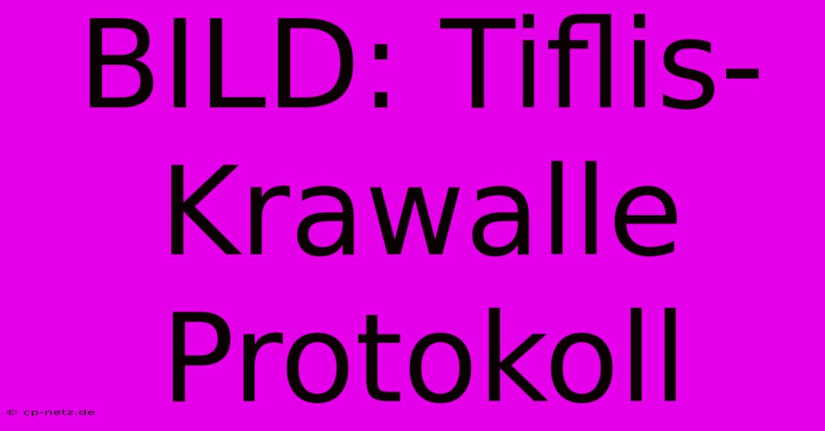 BILD: Tiflis-Krawalle Protokoll