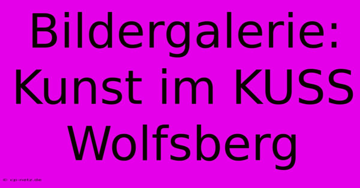 Bildergalerie: Kunst Im KUSS Wolfsberg