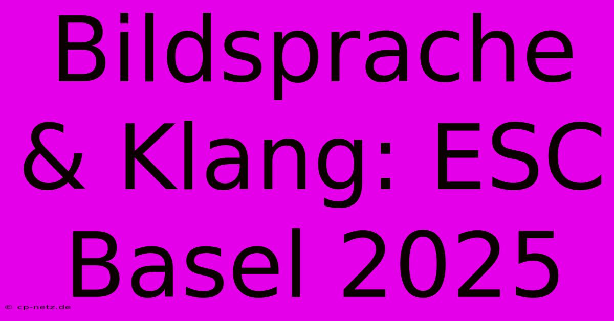 Bildsprache & Klang: ESC Basel 2025