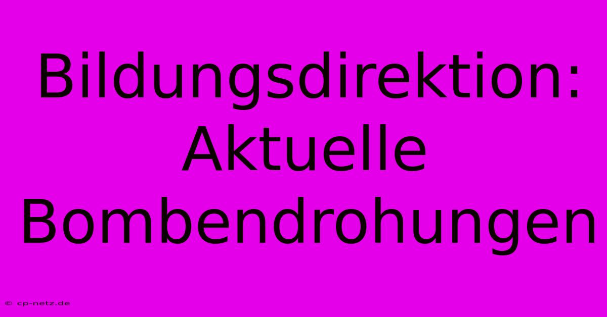 Bildungsdirektion: Aktuelle Bombendrohungen