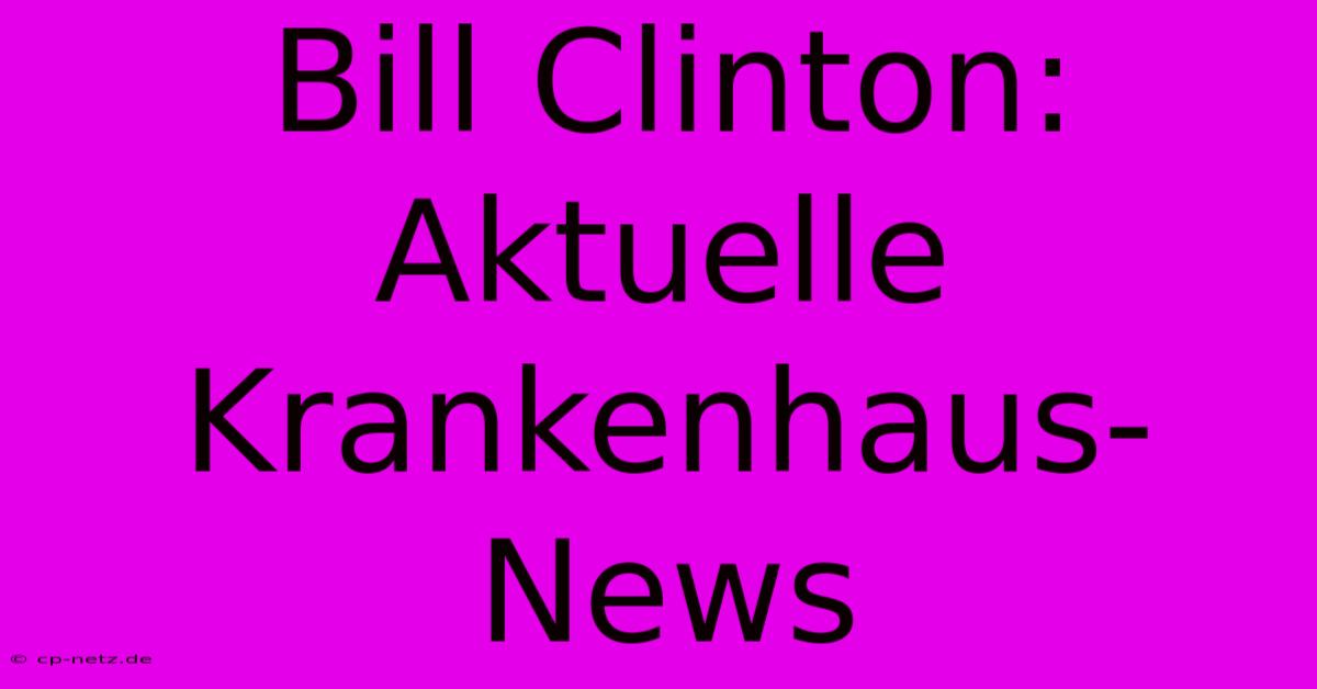 Bill Clinton: Aktuelle Krankenhaus-News