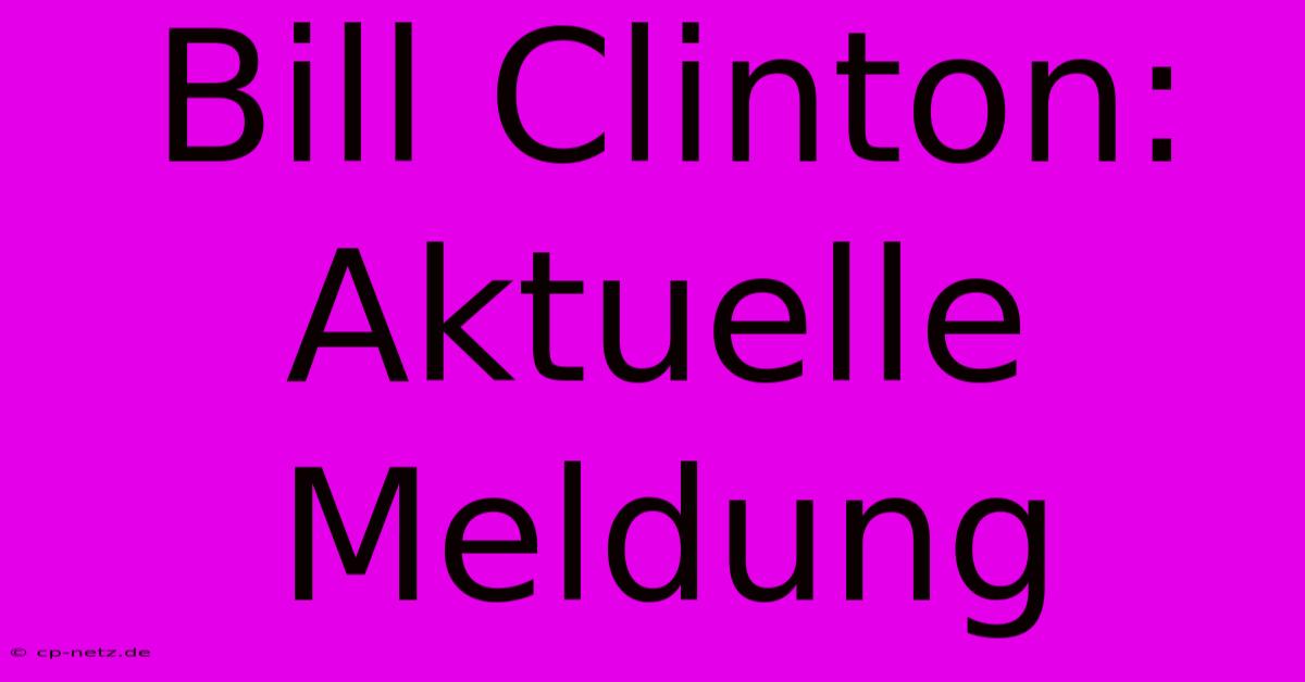 Bill Clinton: Aktuelle Meldung