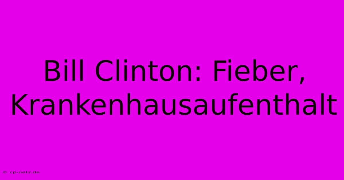 Bill Clinton: Fieber, Krankenhausaufenthalt