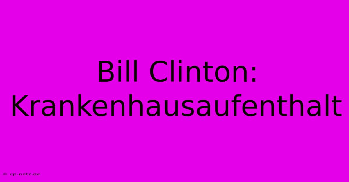 Bill Clinton: Krankenhausaufenthalt