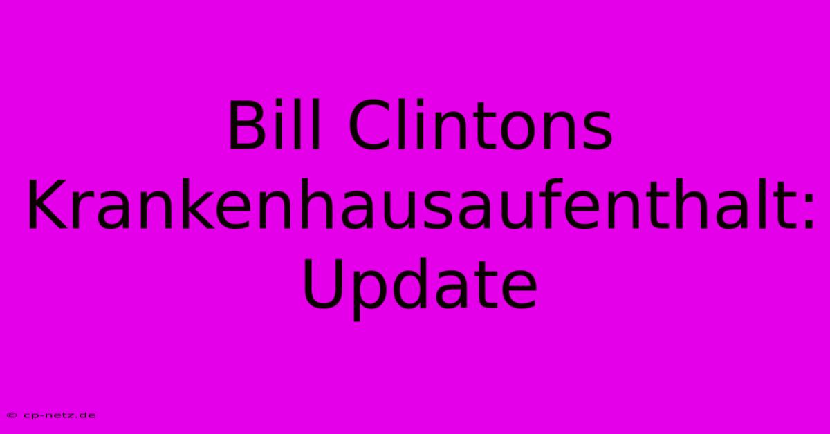 Bill Clintons Krankenhausaufenthalt: Update