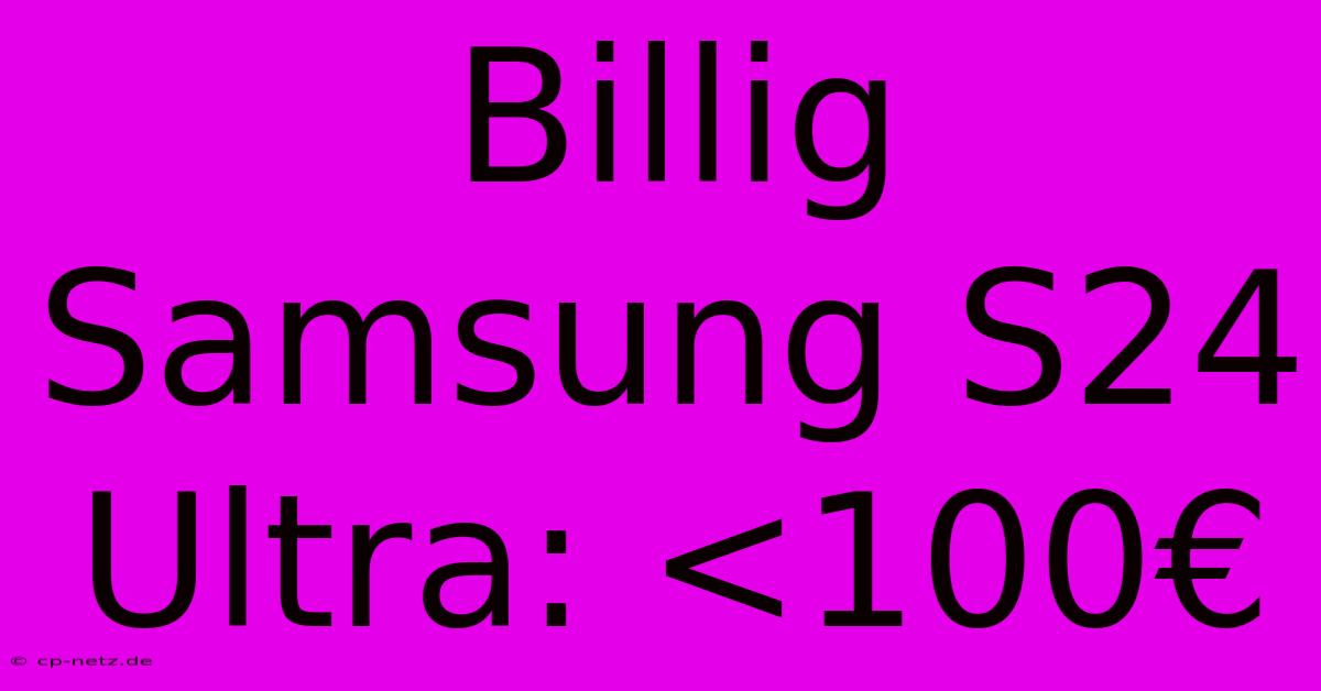 Billig Samsung S24 Ultra: <100€