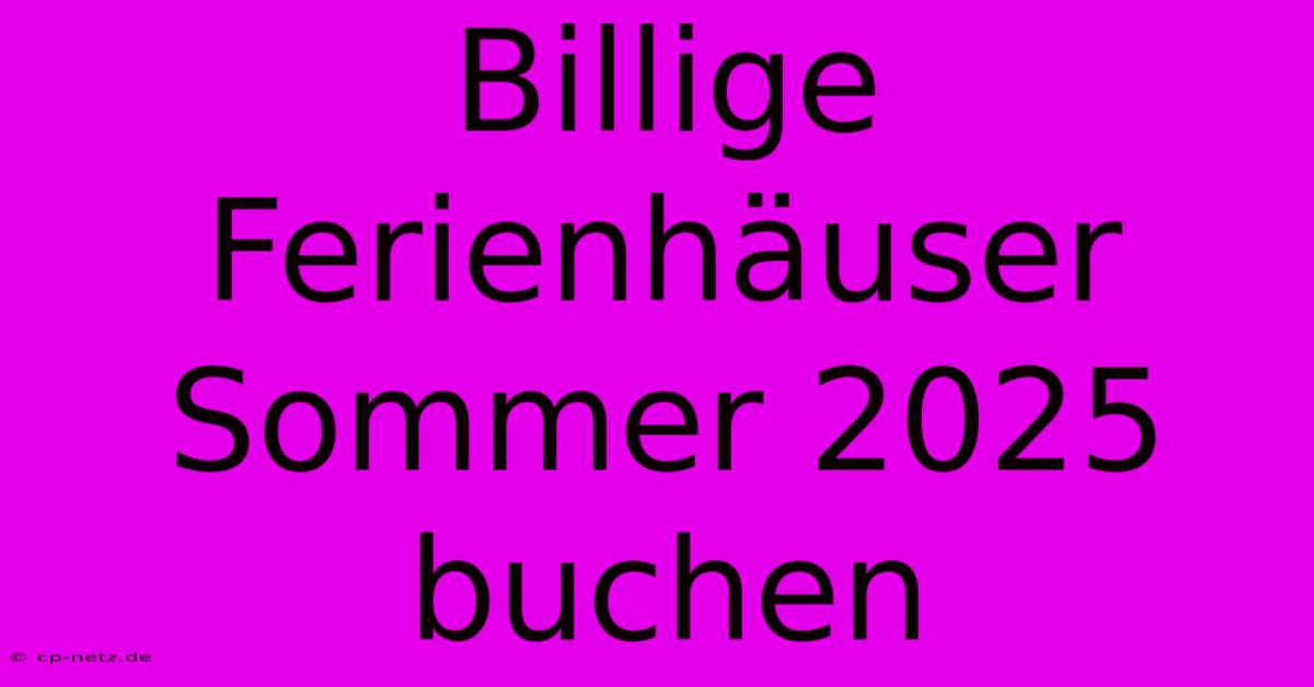 Billige Ferienhäuser Sommer 2025 Buchen