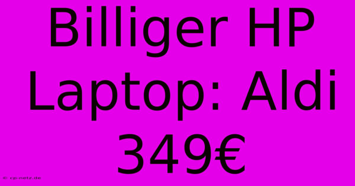 Billiger HP Laptop: Aldi 349€