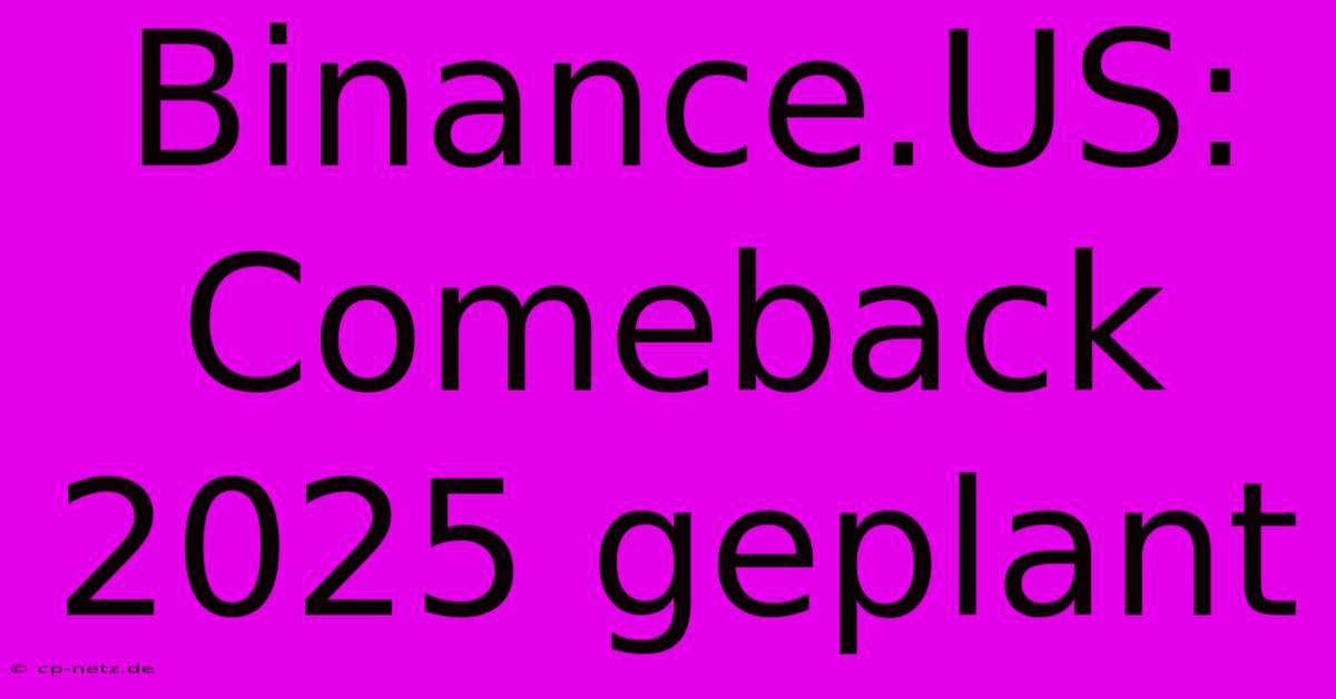 Binance.US: Comeback 2025 Geplant