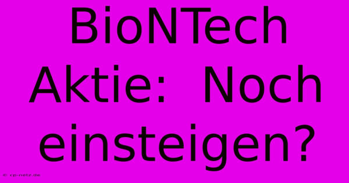 BioNTech Aktie:  Noch Einsteigen?