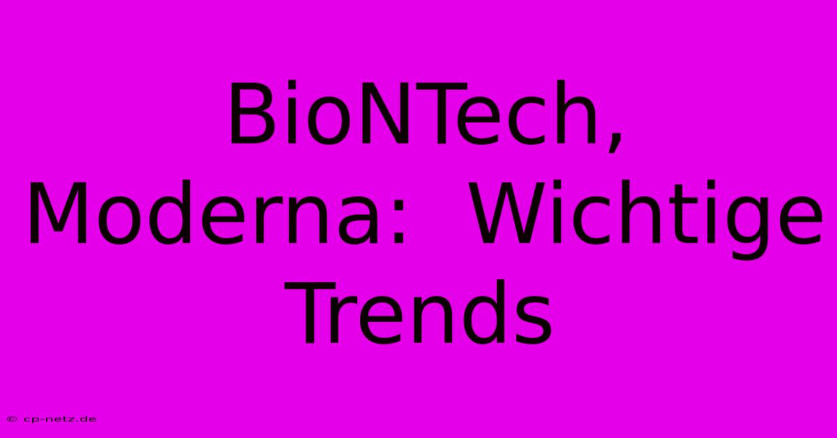 BioNTech, Moderna:  Wichtige Trends