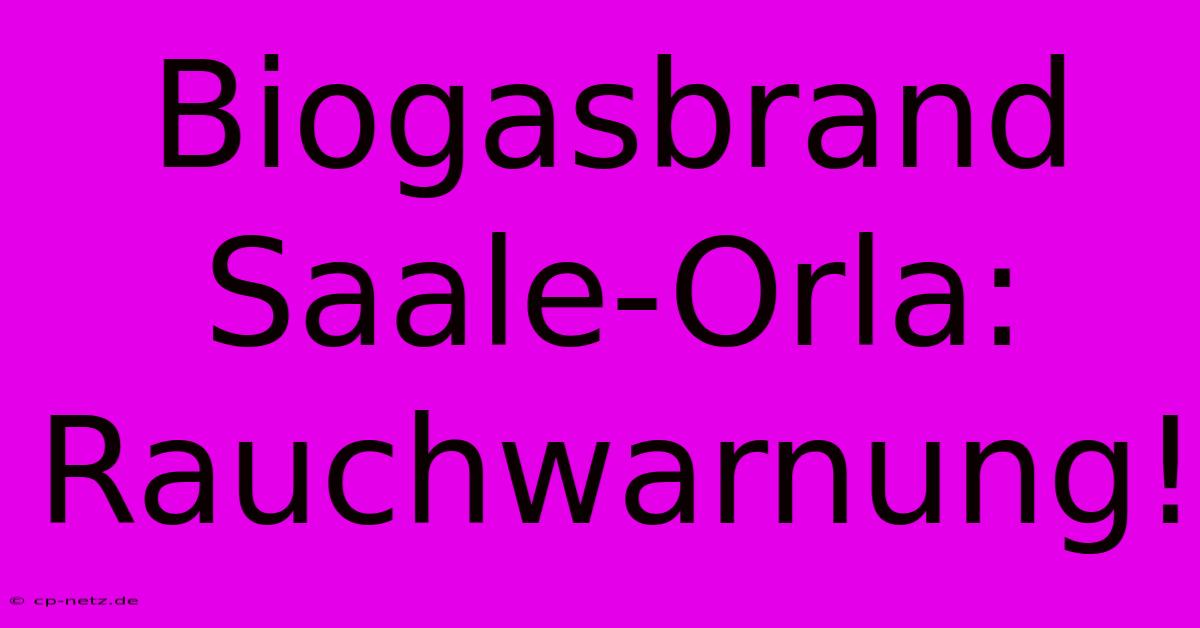 Biogasbrand Saale-Orla: Rauchwarnung!