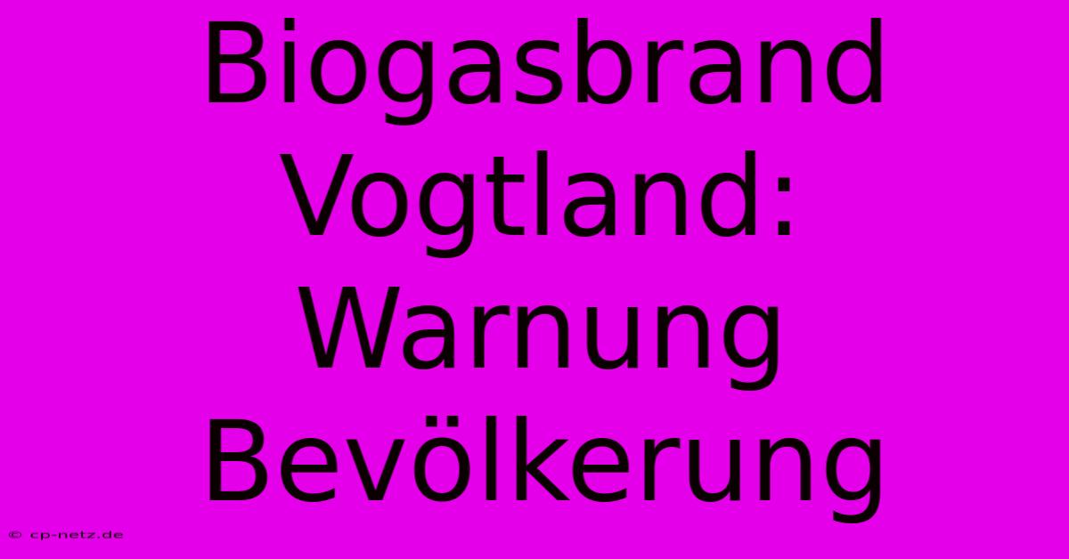 Biogasbrand Vogtland: Warnung Bevölkerung