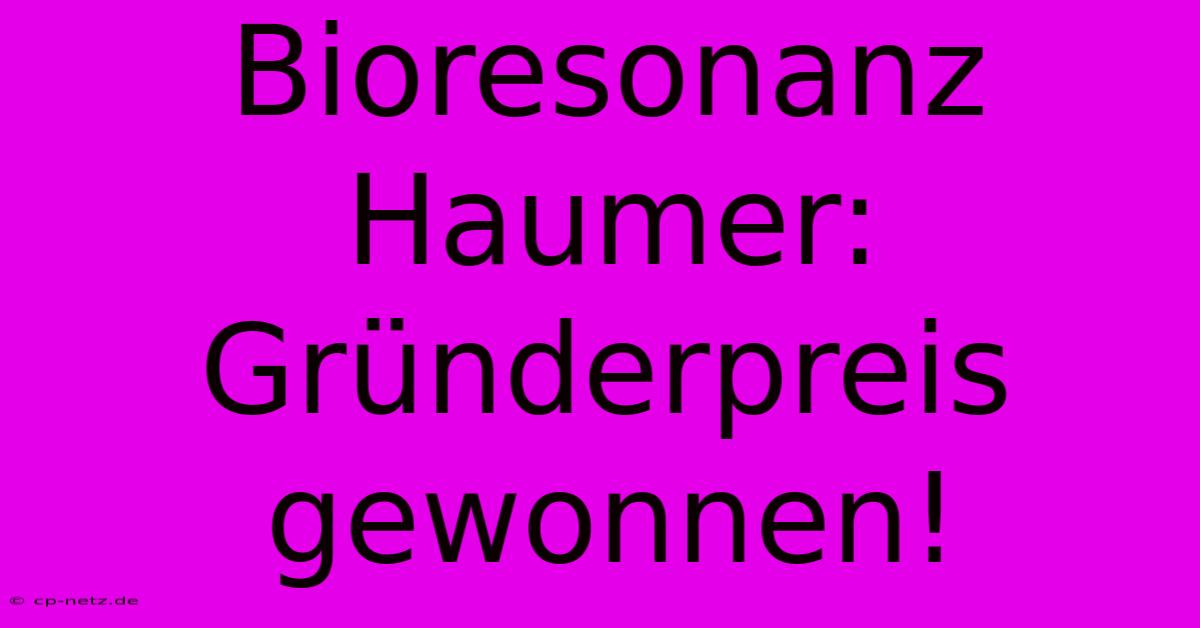 Bioresonanz Haumer: Gründerpreis Gewonnen!