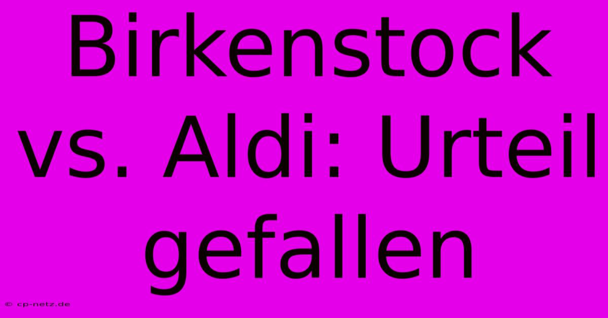 Birkenstock Vs. Aldi: Urteil Gefallen