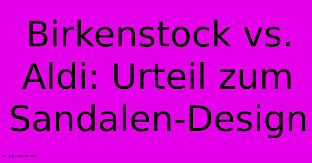 Birkenstock Vs. Aldi: Urteil Zum Sandalen-Design