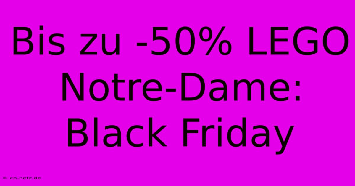 Bis Zu -50% LEGO Notre-Dame: Black Friday