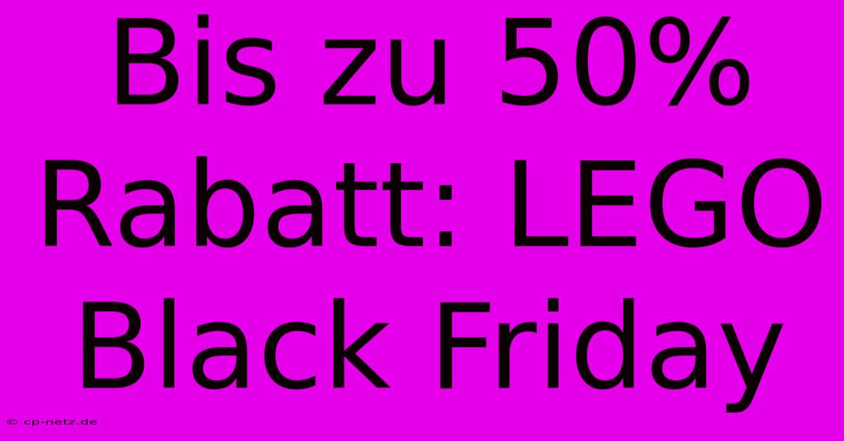 Bis Zu 50% Rabatt: LEGO Black Friday