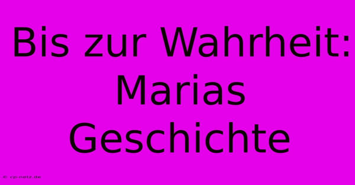 Bis Zur Wahrheit: Marias Geschichte