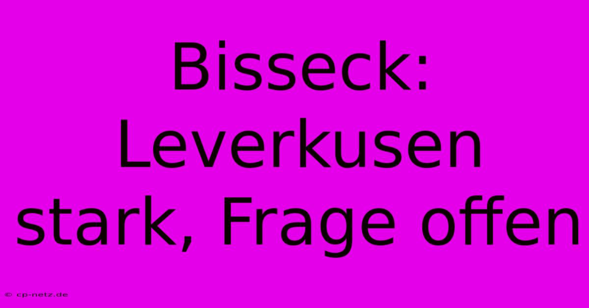 Bisseck: Leverkusen Stark, Frage Offen