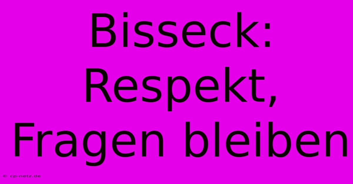 Bisseck: Respekt, Fragen Bleiben