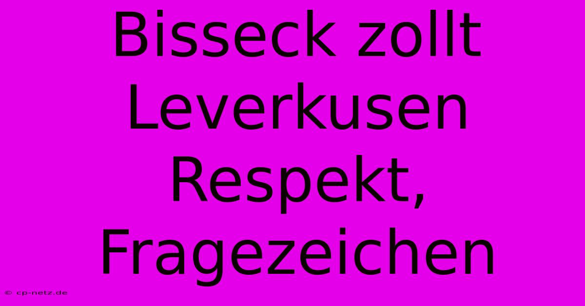 Bisseck Zollt Leverkusen Respekt,  Fragezeichen