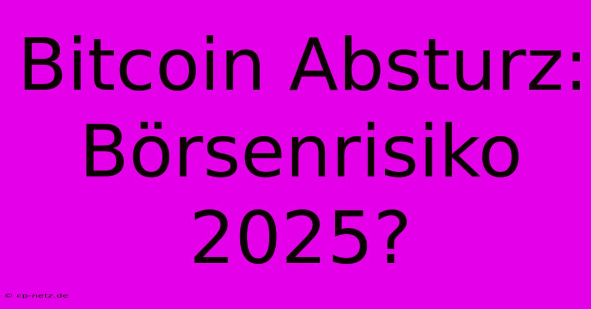 Bitcoin Absturz: Börsenrisiko 2025?