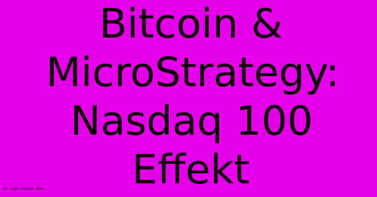 Bitcoin & MicroStrategy: Nasdaq 100 Effekt