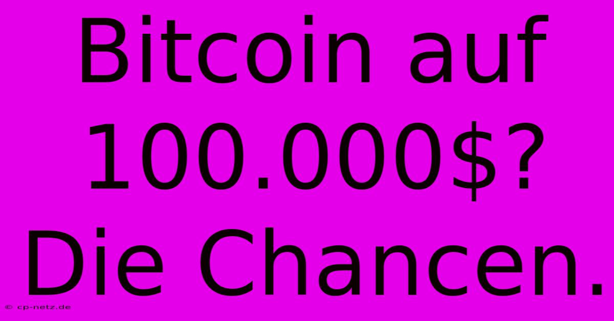 Bitcoin Auf 100.000$?  Die Chancen.